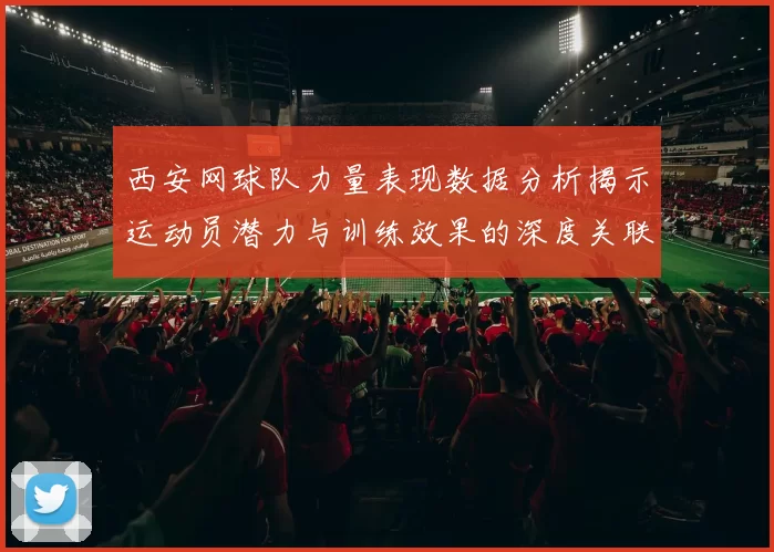 西安网球队力量表现数据分析揭示运动员潜力与训练效果的深度关联