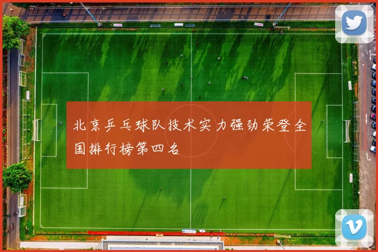 北京乒乓球队技术实力强劲荣登全国排行榜第四名